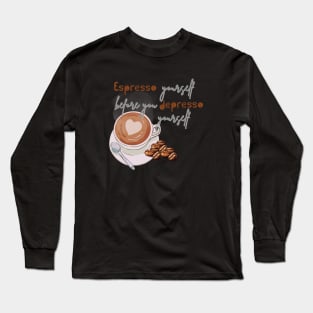 Expresso Yourself, Coffee!! Funny Quotes Long Sleeve T-Shirt